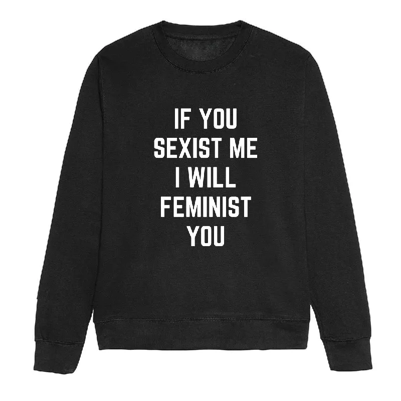 If You Sexist Me I Will Feminist You Feminist Sweatshirt